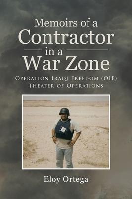 Memoirs of A Contractor in A War Zone: Operation Iraqi Freedom (OIF) Theater of Operations