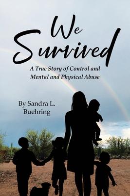 We Survived: A True Story Of Control and Mental and Physical Abuse