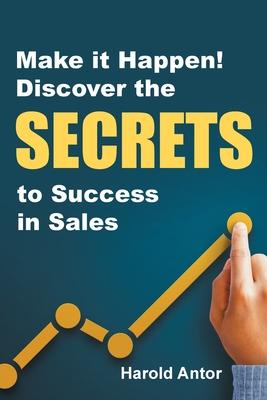 Make It Happen!: Discover the Secrets to Success in Sales