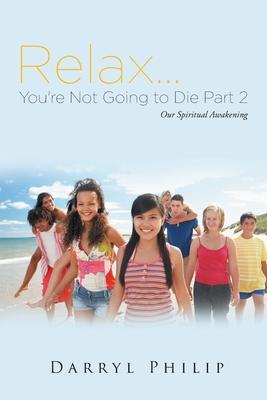 Relax. . . You're Not Going to Die Part 2: Even More Spiritual Insights For Your Life