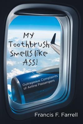 My Toothbrush Smells like Ass!: Outrageous Complaints of Airline Passengers