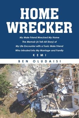 Home Wrecker: My Male Friend Wrecked My Home The Memoir (A Tell-All Story) of My Life Encounter with a Toxic Male Friend Who Intrude