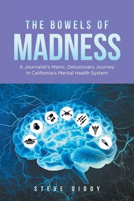 The Bowels Of Madness: A Journalist's Manic, Delusionary Journey In California's Mental Health System