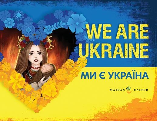 We Are Ukraine: &#1052;&#1080; &#1108; &#1059;&#1082;&#1088;&#1072;&#1111;&#1085;&#1072;