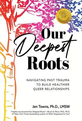 Our Deepest Roots: Navigating Past Trauma To Build Healthier Queer Relationships