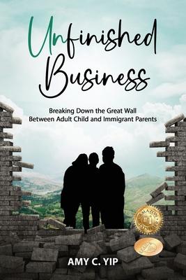 Unfinished Business: Breaking Down the Great Wall Between Adult Child and Immigrant Parents