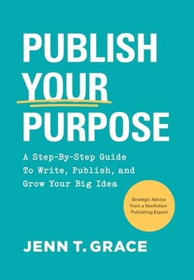 Publish Your Purpose: A Step-By-Step Guide to Write, Publish, and Grow Your Big Idea Subscription