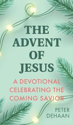 The Advent of Jesus: A Devotional Celebrating the Coming Savior