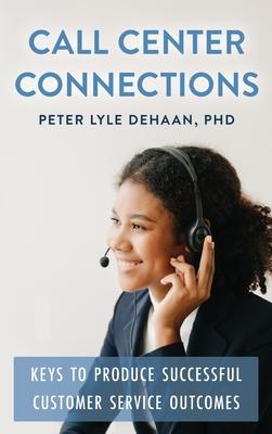 Call Center Connections: Keys to Produce Successful Customer Service Outcomes