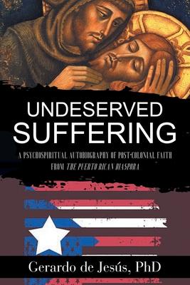 Underserved Suffering: A Psychospiritual Autobiography of Post-Colonial Faith from the Puerto Rican Diaspora