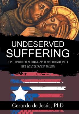 Underserved Suffering: A Psychospiritual Autobiography of Post-Colonial Faith from the Puerto Rican Diaspora