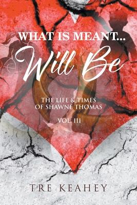 What Is Meant... Will Be: The Life & Times of Shawne Thomas - Volume III