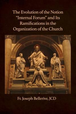 The Evolution of the Notion "Internal Forum" and Its Ramifications in the Organization of the Church