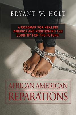 African American Reparations: A roadmap for healing America and positioning the country for the future.