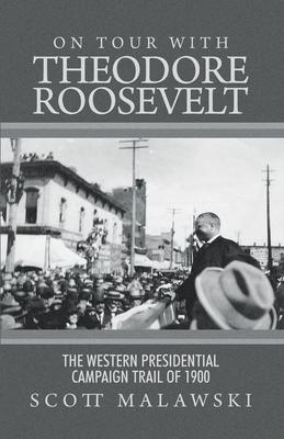 On Tour with Theodore Roosevelt: The Western Presidential Campaign Trail of 1900