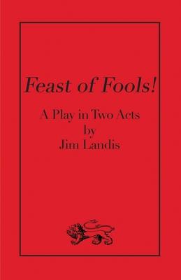 Feast of Fools!: A Play in Two Acts