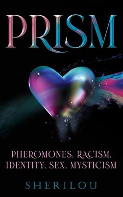 Prism: Pheromones, Racism, Identity, Sex, Mysticism