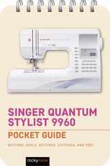 Singer Quantum Stylist 9960: Pocket Guide: Buttons, Dials, Settings, Stitches, and Feet Subscription