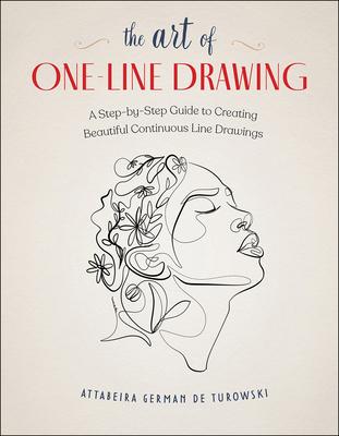 The Art of One-Line Drawing: A Step-By-Step Guide to Creating Beautiful Continuous Line Drawings