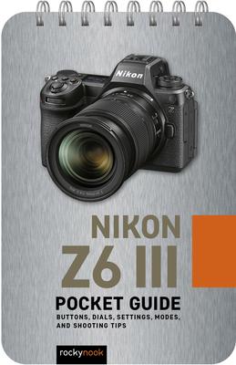 Nikon Z6 III: Pocket Guide: Buttons, Dials, Settings, Modes, and Shooting Tips Subscription