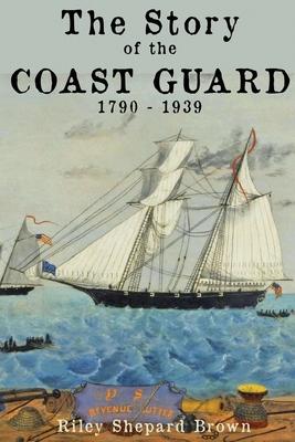 The Story of the Coast Guard: 1790 to 1939