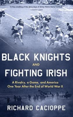 Black Knights and Fighting Irish: A Rivalry, a Game, and America One Year After the End of World War II