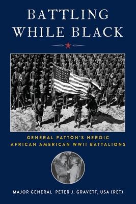 Battling While Black: General Patton's Heroic African American WWII Battalions