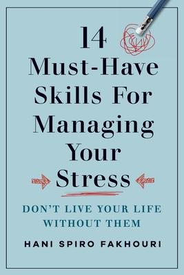 14 Must-Have Skills for Managing Your Stress: Don't Live Your Life Without Them