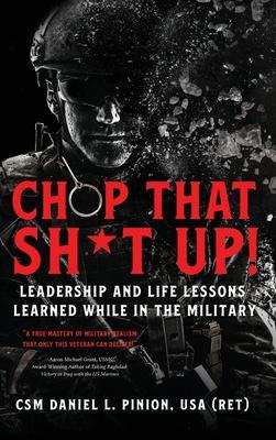 Chop that Sh*t Up!: Leadership and Life Lessons Learned While in the Military