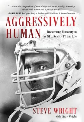 Aggressively Human: Discovering Humanity in the NFL, Reality TV, and Life