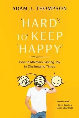 Hard to Keep Happy: How to Maintain Lasting Joy in Challenging Times