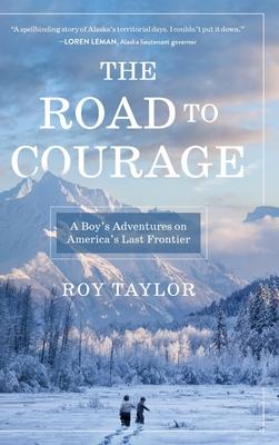 The Road to Courage: A Boy's Adventures on America's Last Frontier