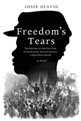 Freedom's Tears: The History of the Civil War in Charleston, South Carolina, and Port Royal Sound