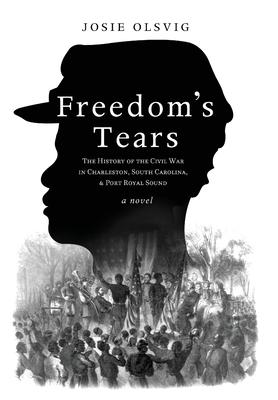 Freedom's Tears: The History of the Civil War in Charleston, South Carolina, and Port Royal Sound