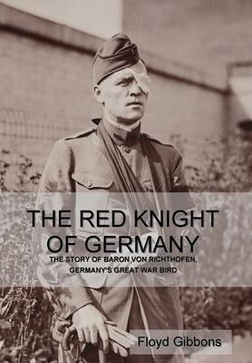 The Red Knight of Germany: The Story of Baron von Richthofen, Germany's Great War Bird