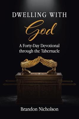 Dwelling With God: A Forty-Day Devotional through the Tabernacle