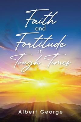 Faith and Fortitude in Tough Times