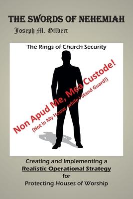 The Swords of Nehemiah: The Rings of Church Security: Creating and Implementing a Realistic Operational Strategy for Protecting Houses of Wors