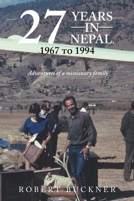 27 YEARS IN NEPAL, 1967 to 1994 Adventures of a missionary family