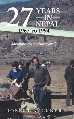 27 YEARS IN NEPAL, 1967 to 1994 Adventures of a missionary family