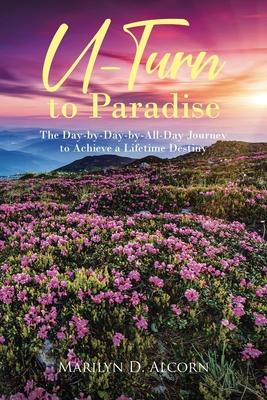 U-Turn to Paradise: The Day-by-Day-by-All-Day Journey to Achieve a Lifetime Destiny