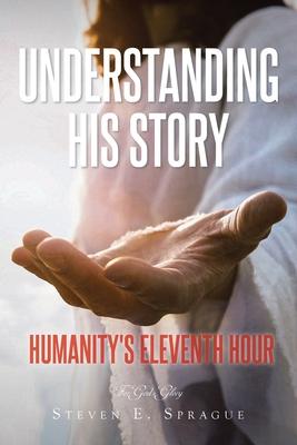 Understanding His Story: Humanity's Eleventh Hour