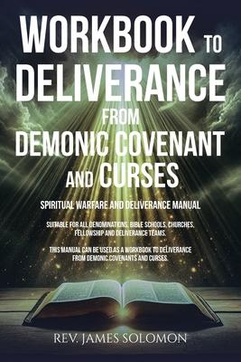 WORKBOOK To Deliverance From Demonic Covenant and Curses: Spiritual Warfare and Deliverance Manual