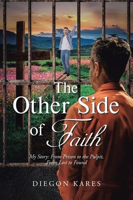 The Other Side of Faith: My Story: From Prison to the Pulpit, From Lost to Found