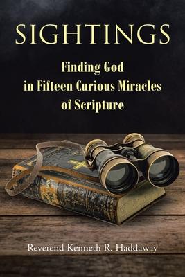 Sightings: Finding God in Fifteen Curious Miracles of Scripture