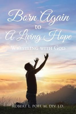 Born Again to A Living Hope: Wrestling with God