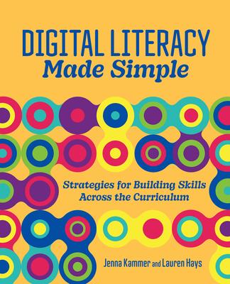 Digital Literacy Made Simple: Strategies for Building Skills Across the Curriculum