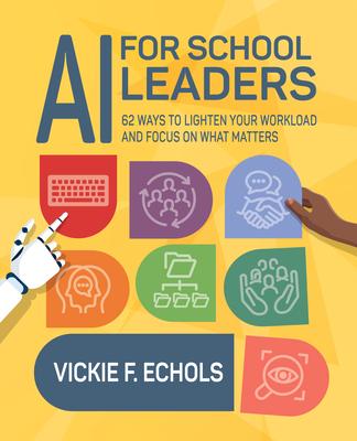 AI for School Leaders: 62 Ways to Lighten Your Workload and Focus on What Matters