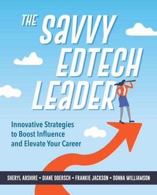 The Savvy Edtech Leader: New Strategies to Boost Influence and Elevate Your Career