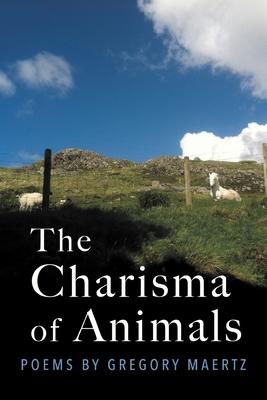 The Charisma of Animals: Poems by Gregory Maertz